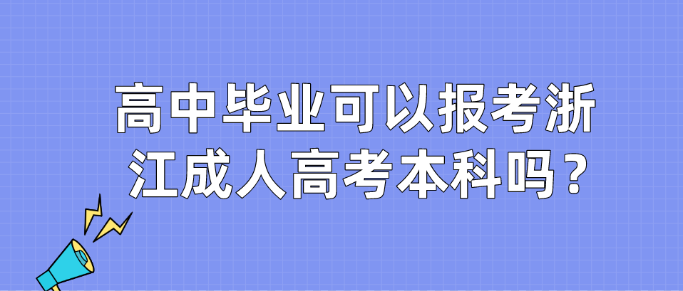 高中毕业可以报考浙江成人高考本科吗？
