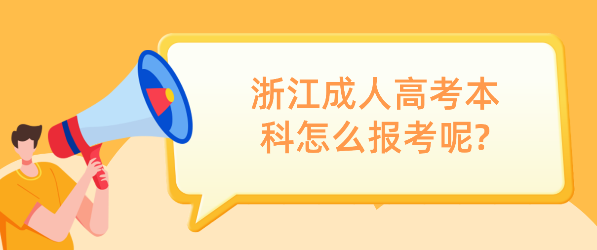 浙江成人高考本科怎么报考呢? 浙江成人高考本科怎么报考呢?
