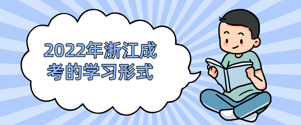 2022年浙江成考的学习形式 2022年浙江成考的学习形式