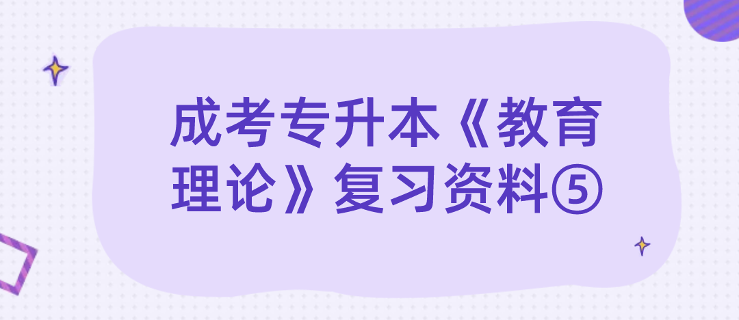 2022年浙江成考专升本《教育理论》复习资料⑤ 2022年浙江成考专升本《教育理论》复习资料⑤