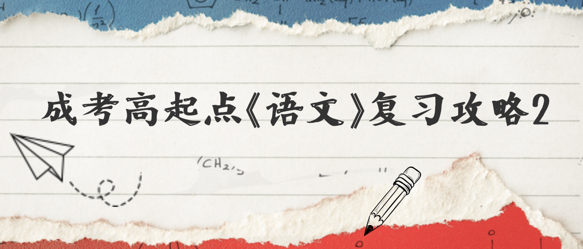 2022年浙江成考高起点《语文》复习攻略2 2022年浙江成考高起点《语文》复习攻略2