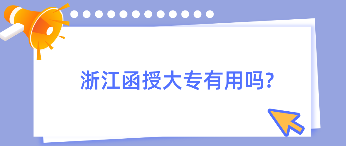 浙江函授大专有用吗? 浙江函授大专有用吗?